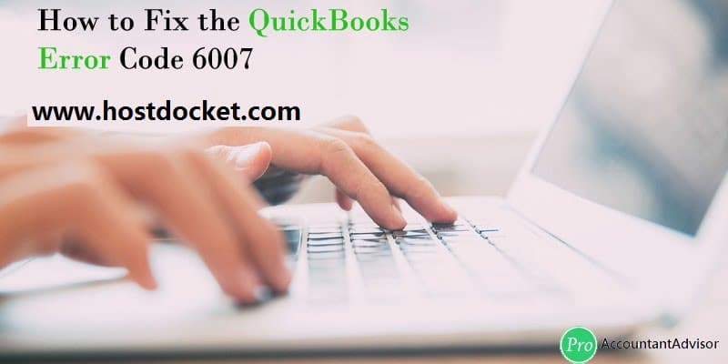 How to Fix the QuickBooks Error Code 6007